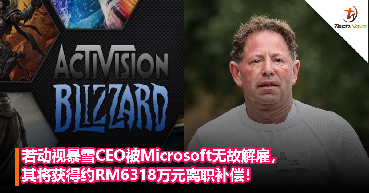 若动视暴雪CEO被Microsoft无故解雇，其将获得约RM6318万元离职补偿！
