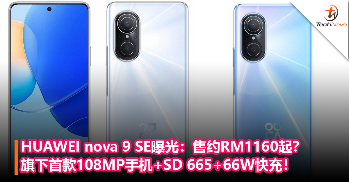 HUAWEI nova 9 SE曝光：旗下首款108MP相机手机+Snapdragon 665+66W快充！售约RM1160起？