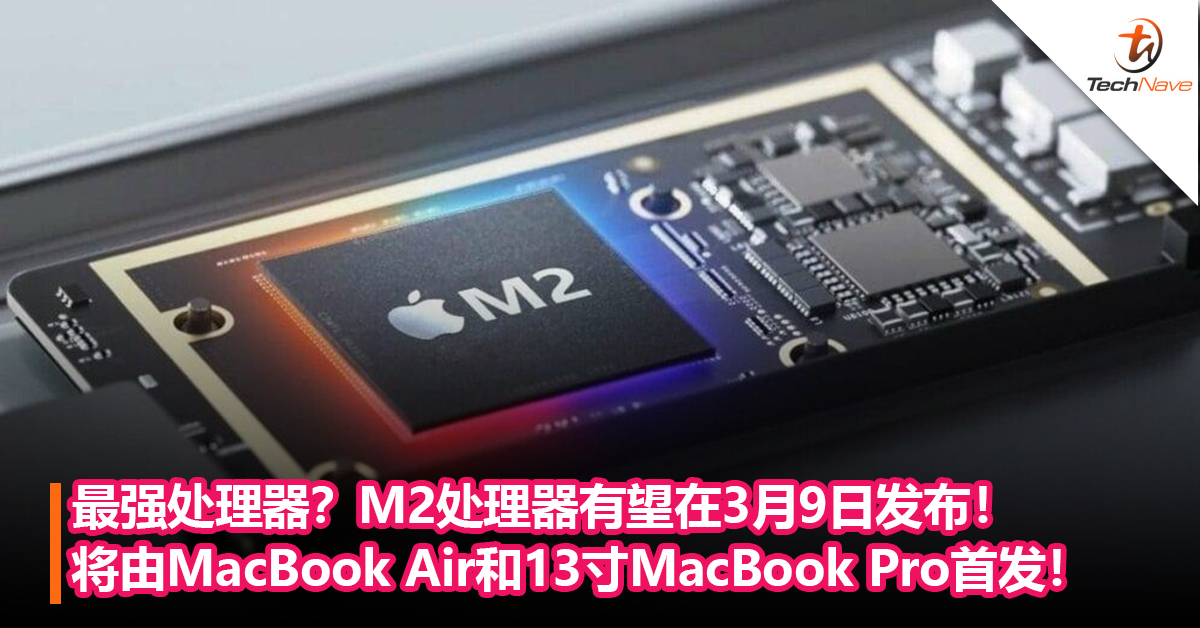 最强处理器？M2处理器有望在3月9日发布！将由MacBook Air和13寸MacBook Pro首发！