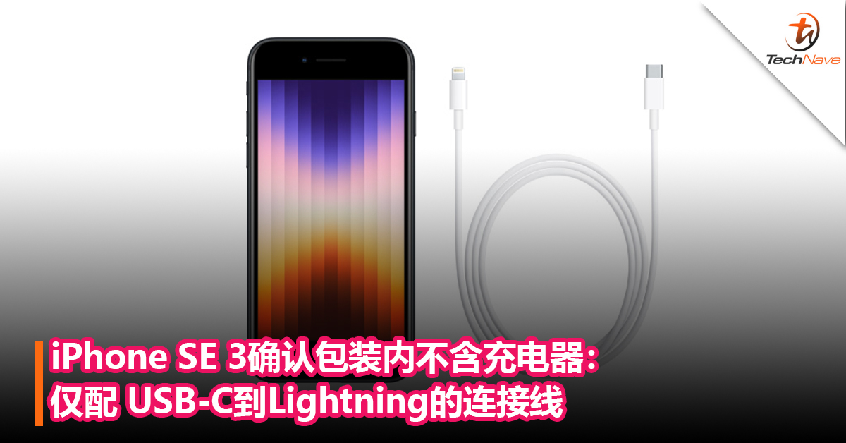 跟随iPhone 13系列！iPhone SE 3确认包装内不含充电器： 仅配USB-C到Lightning的连接线