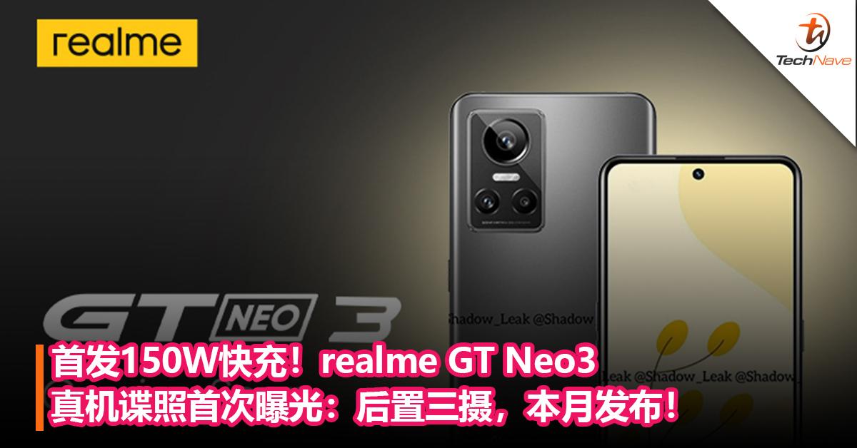 首发150W快充！realme GT Neo3真机谍照首次曝光：后置三摄，本月发布！