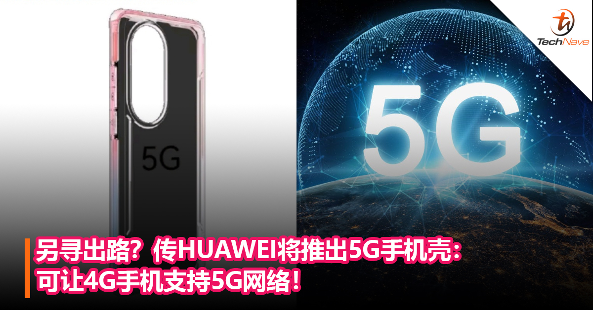 另寻出路？传HUAWEI将推出5G手机壳：可让4G手机支持5G网络！