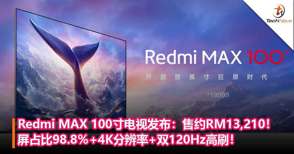 Xiaomi迄今最大的电视！Redmi MAX 100寸巨屏电视发布：屏占比98.8％+4K分辨率+双120Hz高刷！售约RM13,210！