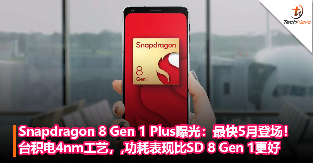 Snapdragon 8 Gen 1 Plus曝光：最快5月登场！台积电4nm工艺， 功耗表现比SD 8 Gen 1更好