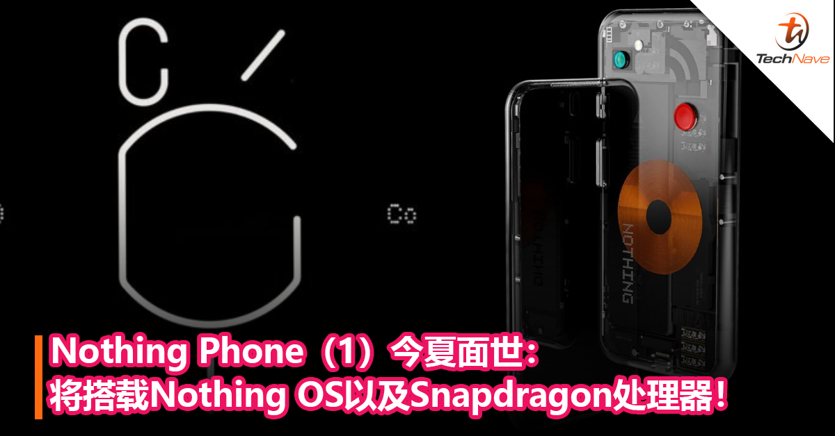 Nothing Phone（1）今夏面世： 将搭载Nothing OS以及Snapdragon处理器！