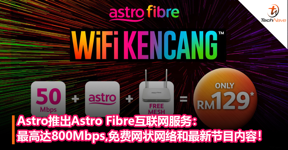 Astro推出Astro Fibre互联网服务：最高达800Mbps，免费网状网络和最新节目内容！