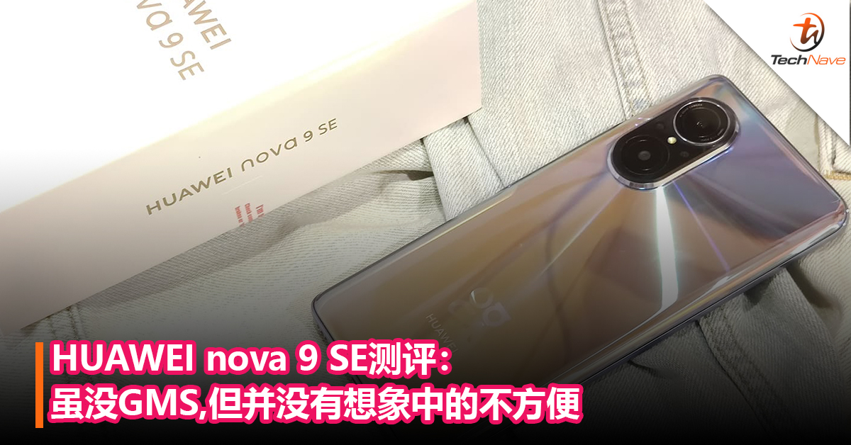 HUAWEI nova 9 SE测评：旗下首款108MP手机！虽没GMS，但并没有想象中的不方便