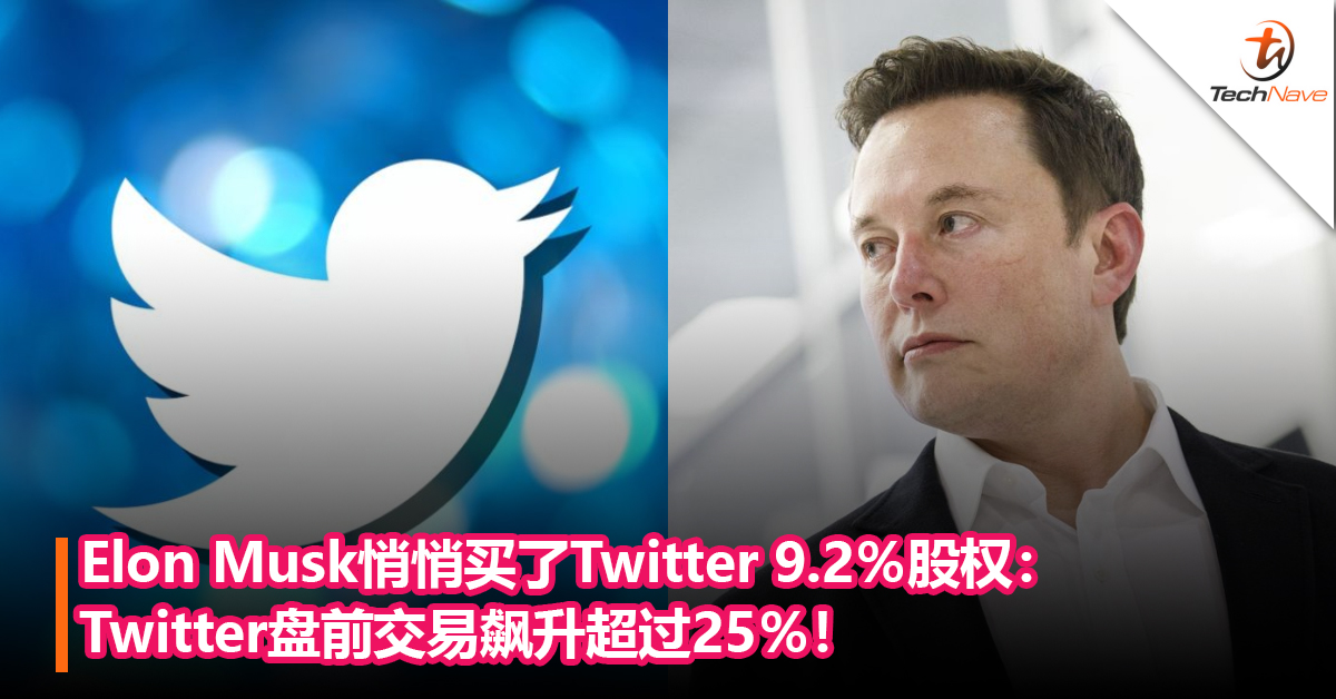 Elon Musk悄悄买了Twitter 9.2％股权：Twitter盘前交易飙升超过25％！