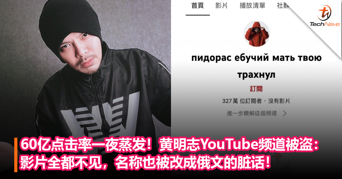 60亿点击率一夜蒸发！黄明志YouTube频道被盗：影片全都不见，名称也被改成俄文的脏话！