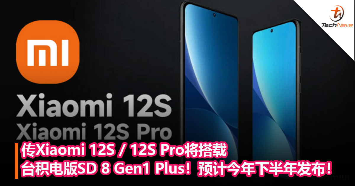继任者要来了？传Xiaomi 12S / 12S Pro 将搭载台积电版Snapdragon 8 Gen1 + ！预计今年下半年发布！