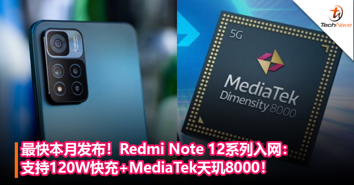 系列首次采用旗舰级处理器！Redmi Note 12系列入网：支持120W快充+MediaTek天玑8000！最快本月发布！