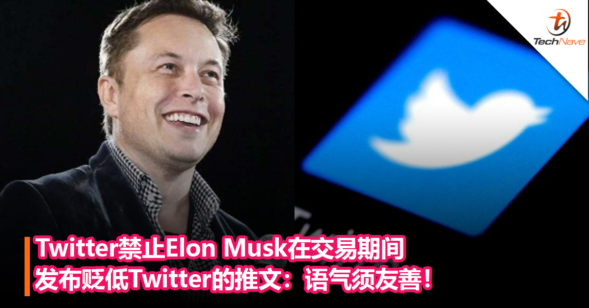 Twitter禁止Elon Musk在交易期间发布贬低Twitter的推文：语气须友善！
