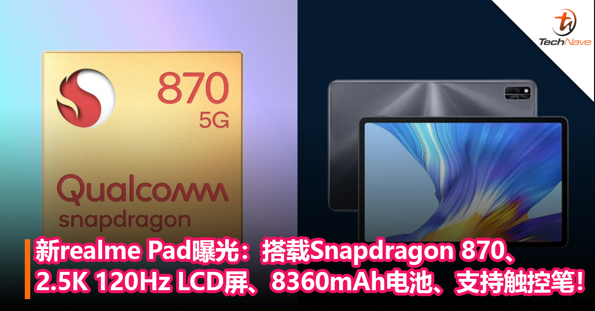 新realme Pad曝光：搭载Snapdragon 870+2.5K 120Hz LCD 屏+8360mAh 电池+支持触控笔！