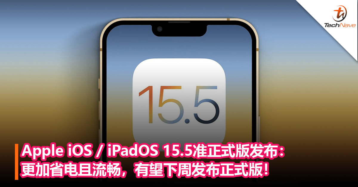 Apple iOS / iPadOS 15.5准正式版发布：更加省电且流畅，有望下周发布正式版！