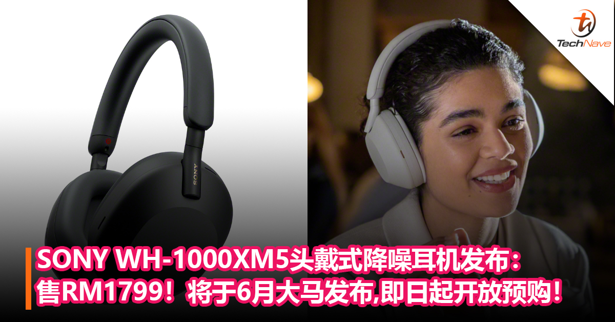SONY WH-1000XM5头戴式降噪耳机发布：更出色降噪功能+支持声音自适应控制！售RM1799！即日起开放预购！