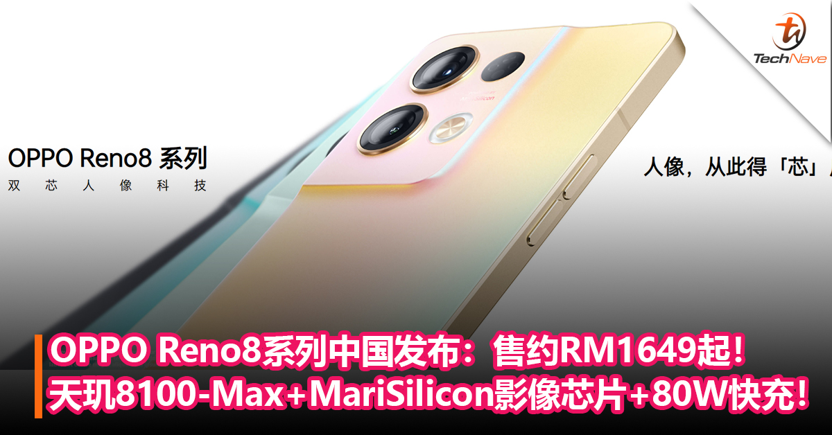 OPPO Reno8系列中国发布：MediaTek天玑8100-Max+自研MariSilicon影像芯片+80W快充！售约RM1649起！