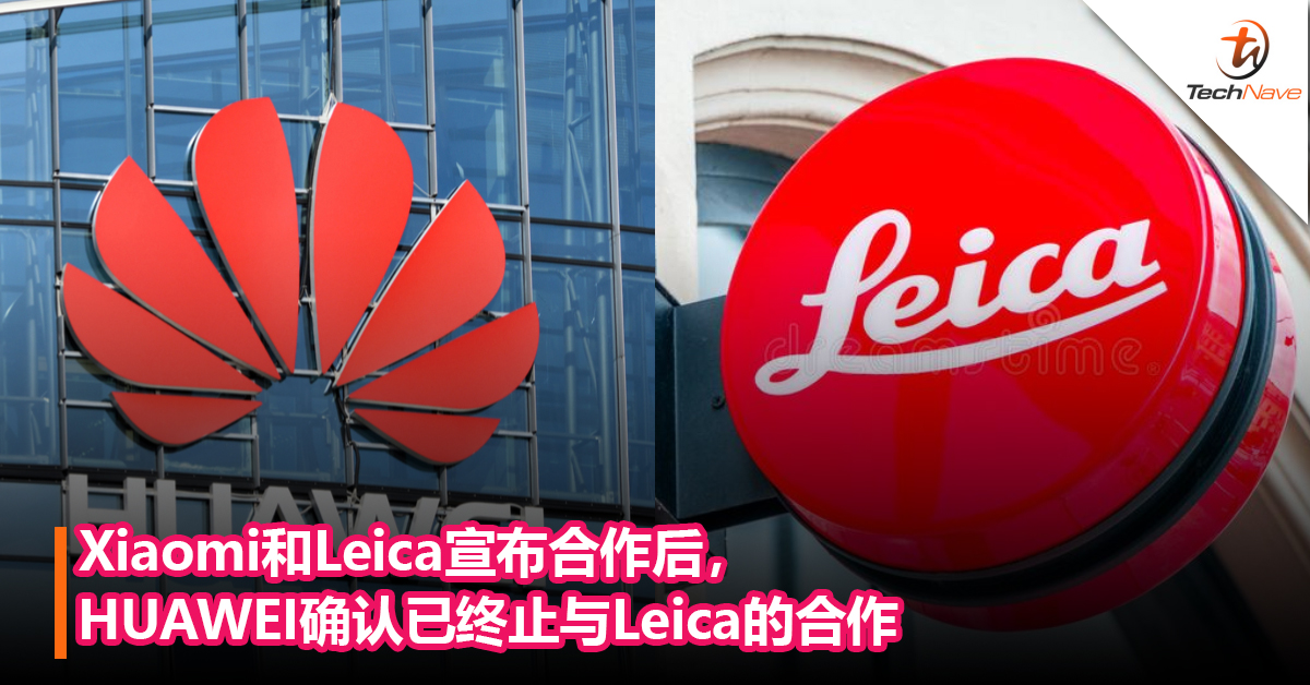 长达近6年合作结束！Xiaomi和Leica宣布合作后，HUAWEI确认已终止与Leica的合作