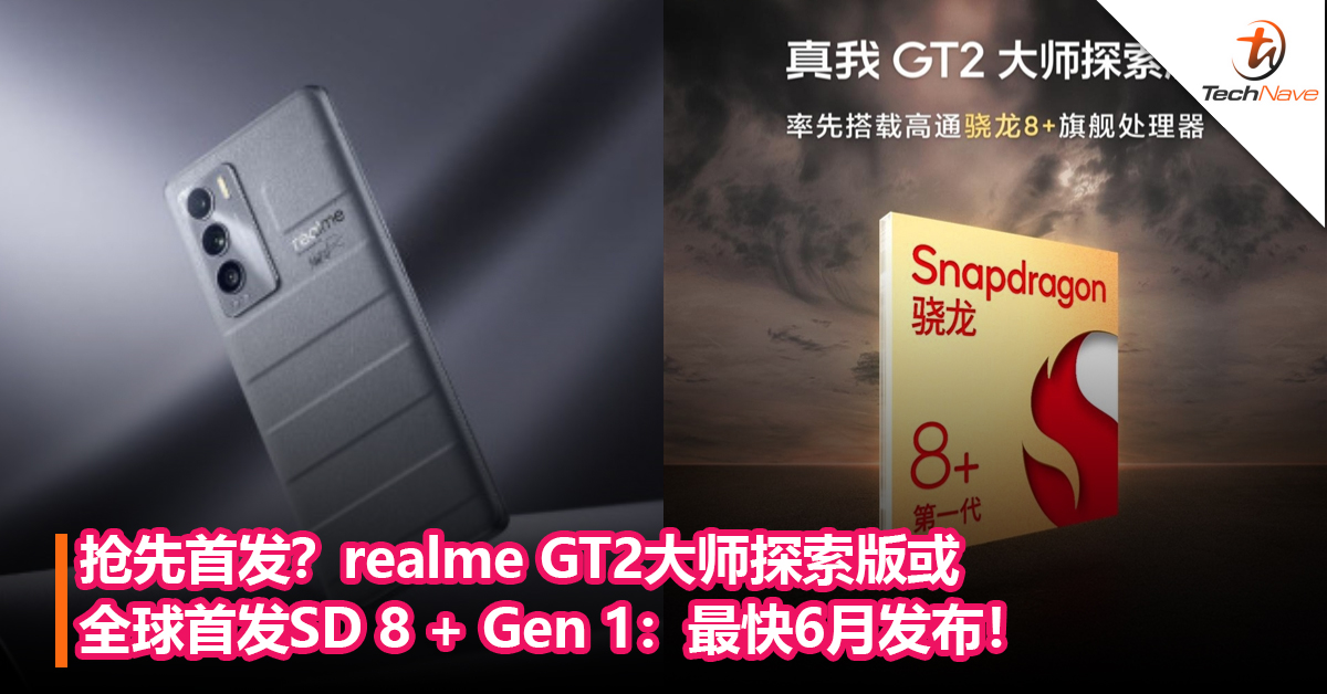 抢先首发？realme GT2大师探索版或全球首发Snapdragon 8 + Gen 1：最快6月发布！
