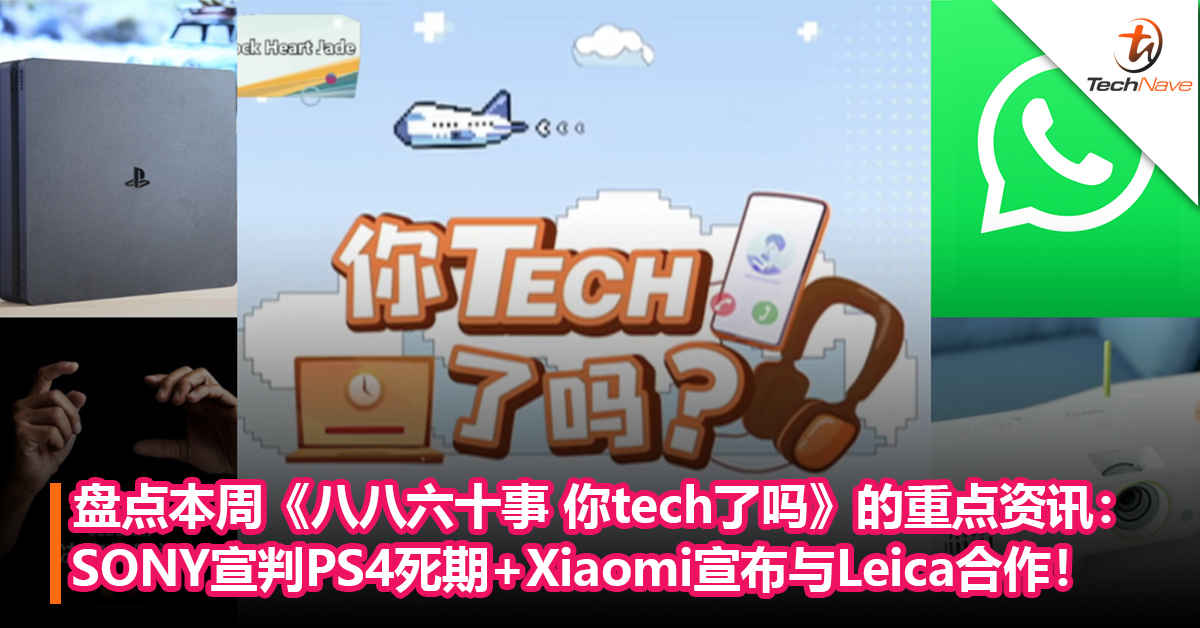 盘点本周《八八六十事 你tech了吗》的重点资讯：SONY宣判PS4“死期”+Xiaomi正式宣布与Leica合作