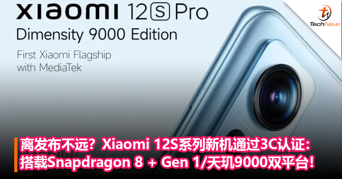 离发布不远？Xiaomi 12S系列新机通过 3C 认证：将搭载Snapdragon 8 + Gen 1和天玑9000双平台！