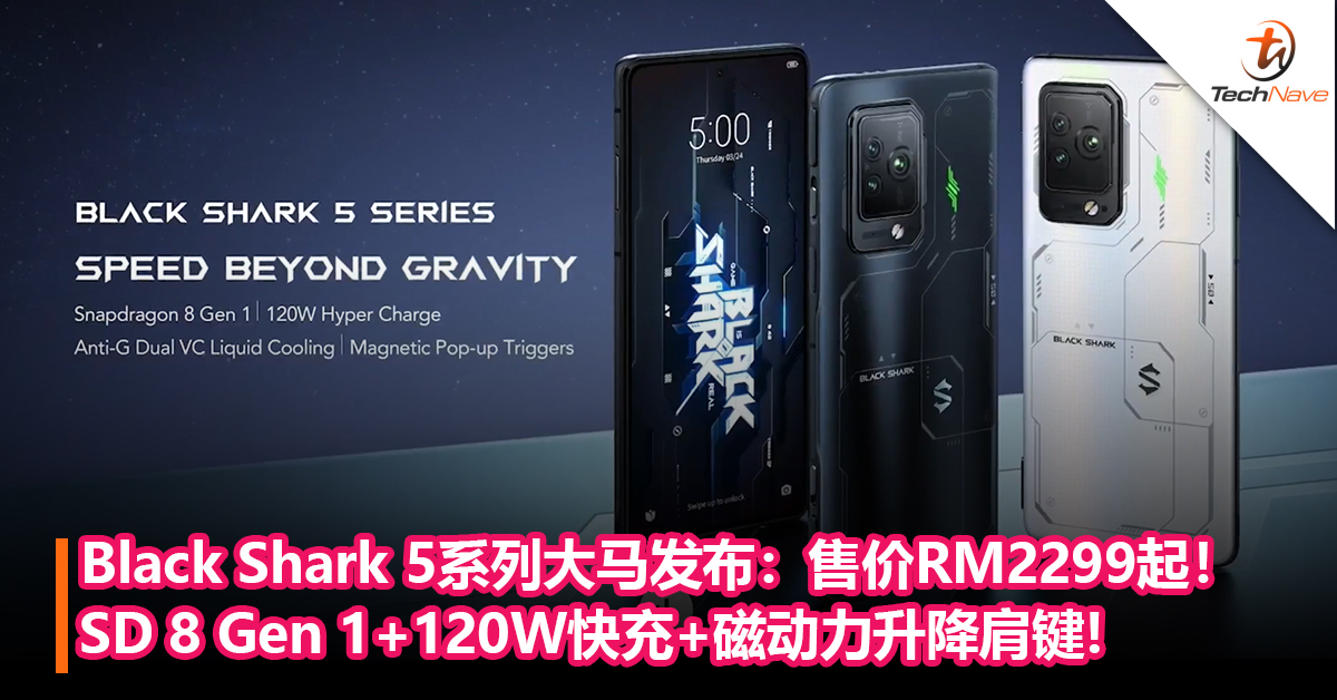 Black Shark 5系列大马发布：Snapdragon 8 Gen 1+120W快充+磁动力升降肩键+144Hz高刷电竞屏！售价RM2299起！