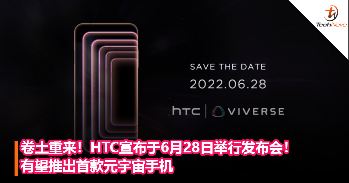 卷土重来！HTC宣布于6月28 日举行发布会！有望推出首款元宇宙手机