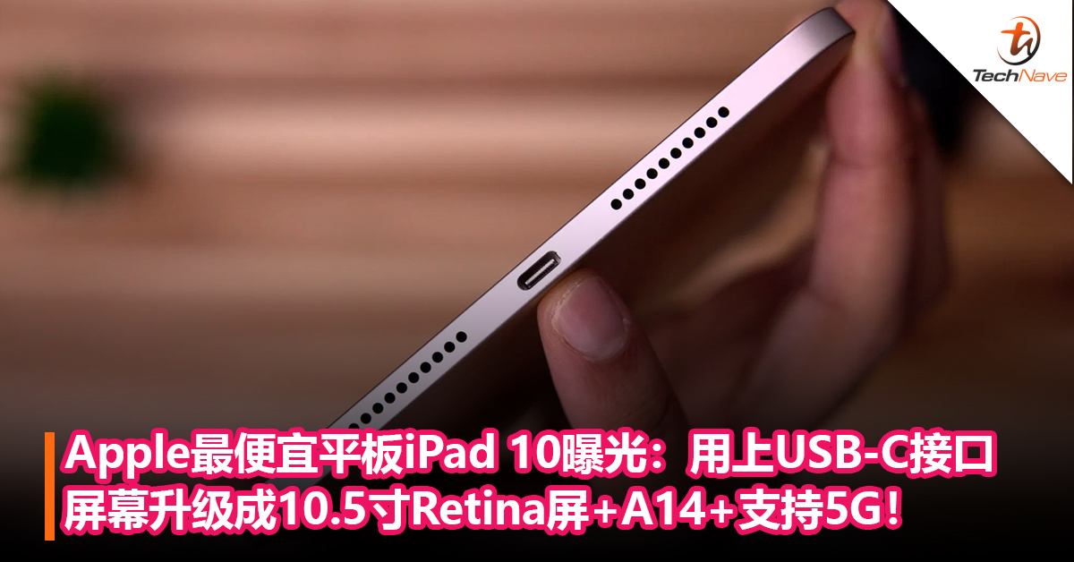 Apple最便宜平板iPad 10曝光：首次用上USB-C接口+搭载10.5寸Retina屏+A14 处理器+支持5G！
