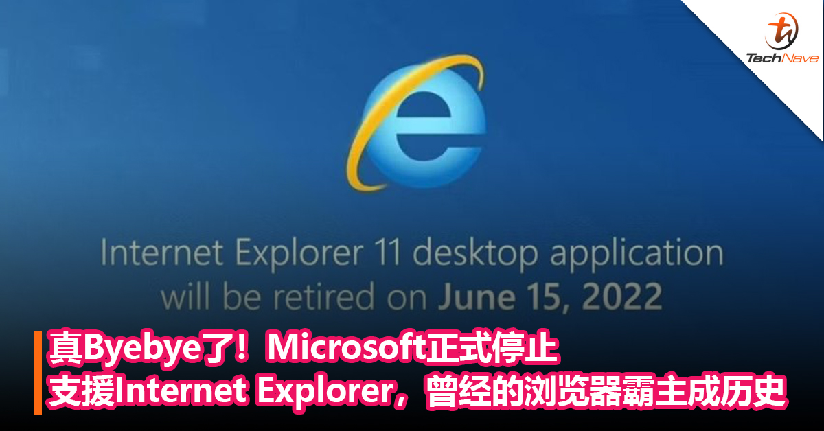 真Byebye了！Microsoft正式停止支援Internet Explorer，曾经的浏览器霸主成历史