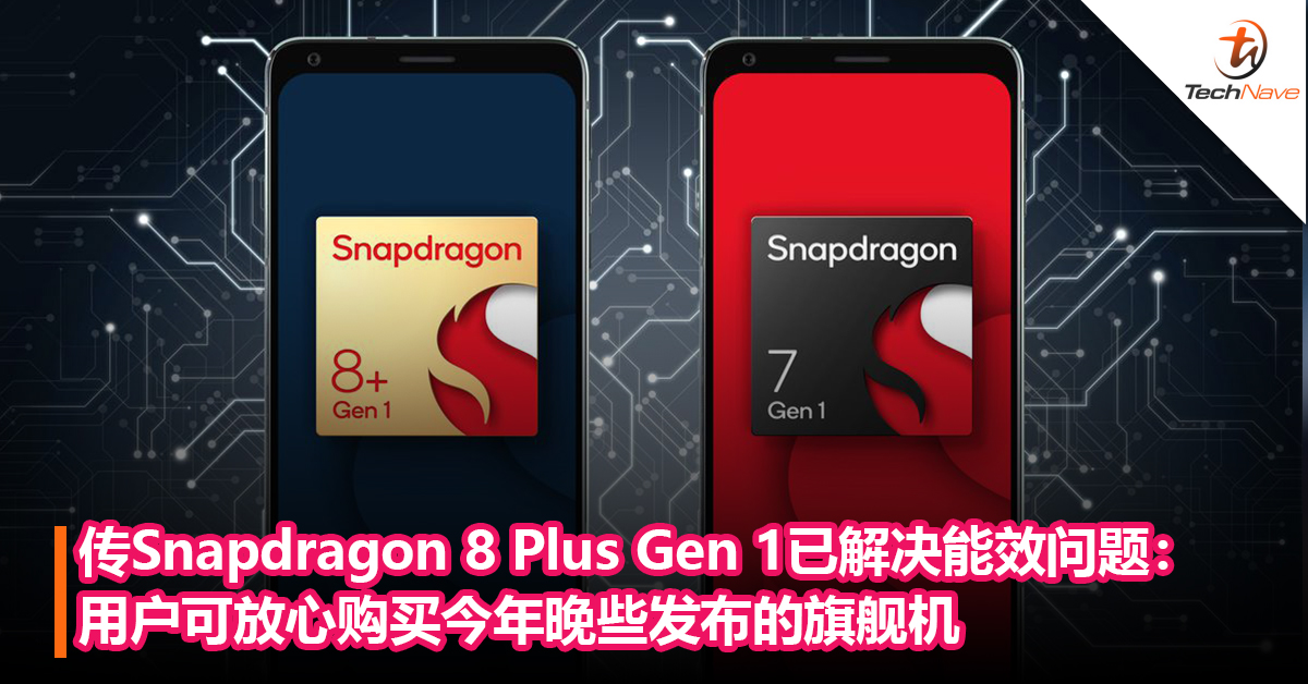 可以放心购买？传最新Snapdragon 8 Plus Gen 1已解决能效问题： 用户可放心购买今年晚些发布的旗舰机