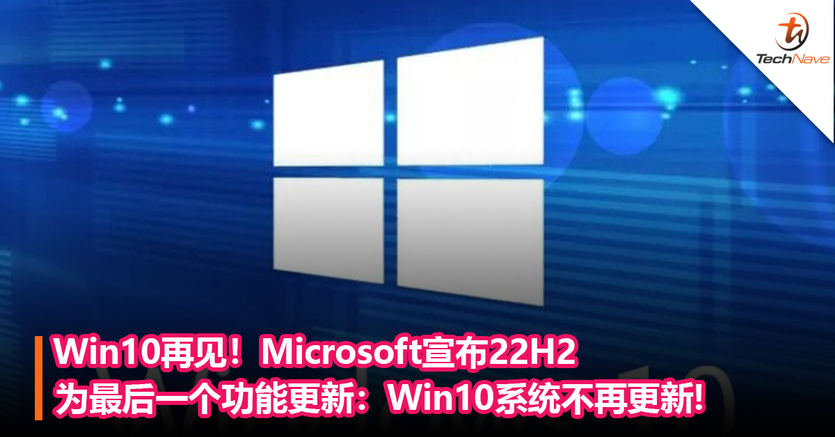 Win10拜拜！Microsoft宣布22H2为最后功能更新：系统不再更新，2025年结束支持！