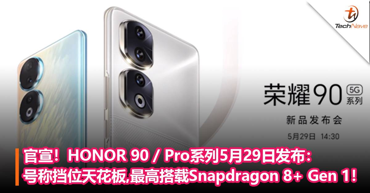 官宣！HONOR 90 / Pro系列5月29日发布：号称挡位天花板，最高搭载Snapdragon 8+ Gen 1！