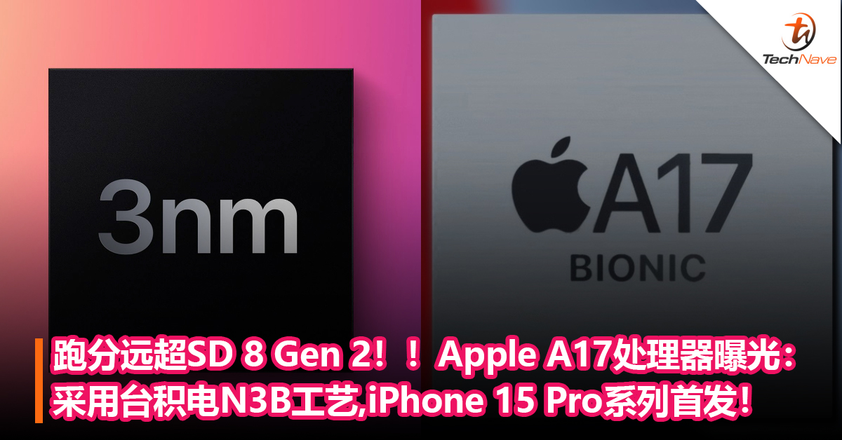 跑分远超Snapdragon 8 Gen 2！Apple A17处理器曝光：采用台积电N3B工艺，iPhone 15 Pro系列首发！
