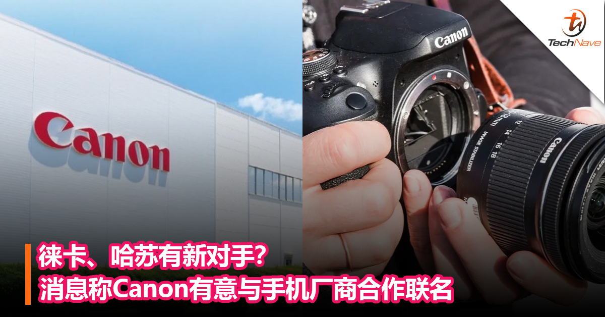 徕卡、哈苏有新对手？消息称Canon有意与手机厂商合作联名