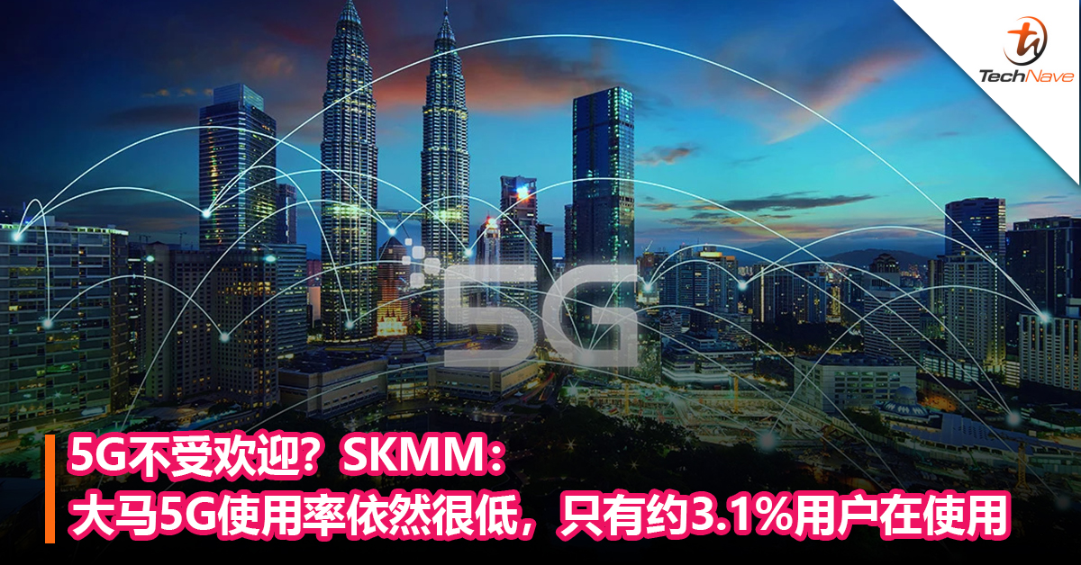 5G不受欢迎？SKMM：大马5G使用率依然很低，只有约3.1%用户在使用