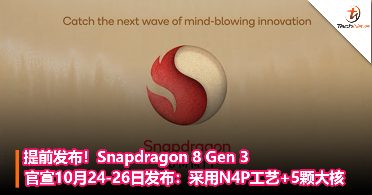 提前发布！Snapdragon 8 Gen 3官宣10月24-26日发布：采用N4P工艺+5颗大核，性能爆增！