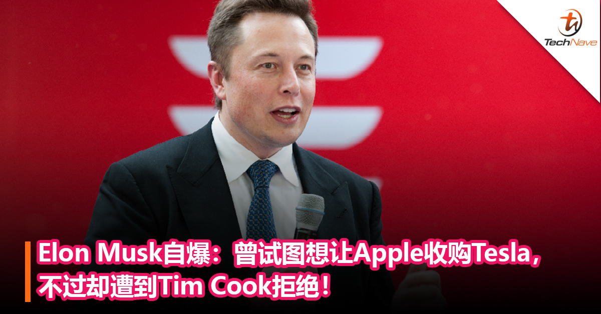 Elon Musk自爆：曾试图想让Apple收购Tesla，不过却遭到Tim Cook拒绝！