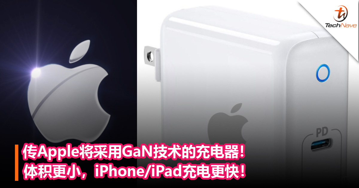 传Apple将采用GaN技术的充电器！体积更小，iPhone/iPad充电更快！