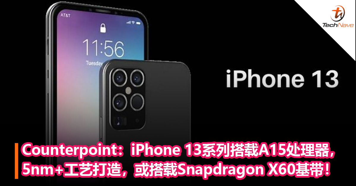 Counterpoint：iPhone 13系列搭载A15处理器，5nm+工艺打造，Snapdragon X60 基带！有望成为5nm 的最大客户！