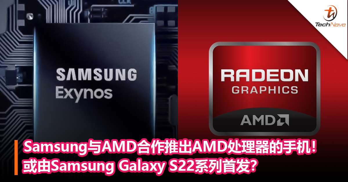 Samsung与AMD合作推出AMD处理器的手机！ 或由Samsung Galaxy S22系列首发？