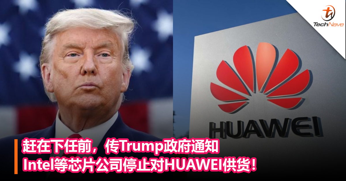 赶在下任前，传Trump政府通知Intel等芯片公司停止对HUAWEI供货！