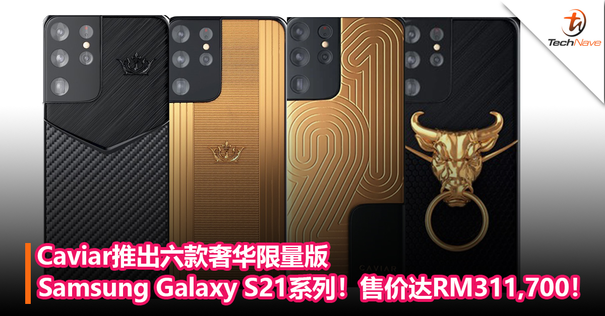 Caviar推出六款奢华限量版的Samsung Galaxy S21系列！ 最高售价可达RM311,700！