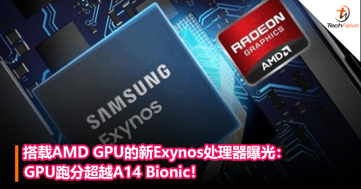 目标达到A14 Bionic 性能！搭载AMD GPU的新Exynos处理器曝光：GPU跑分超越A14 Bionic！