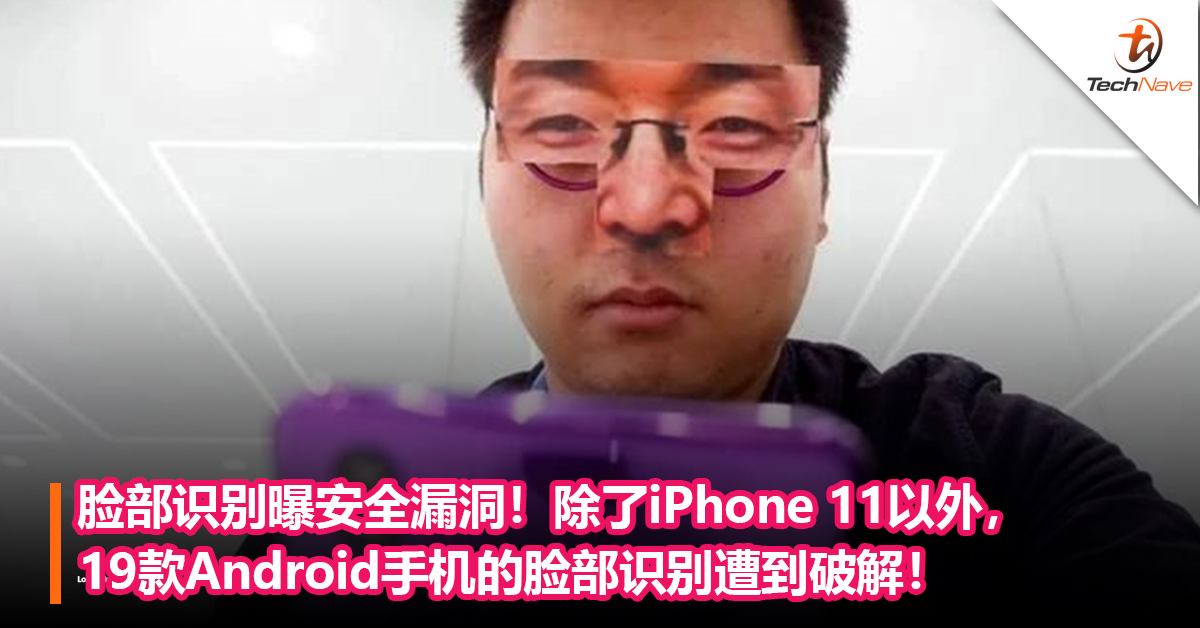脸部识别曝安全漏洞！除了iPhone 11以外，19款Android手机的脸部遭到破解！