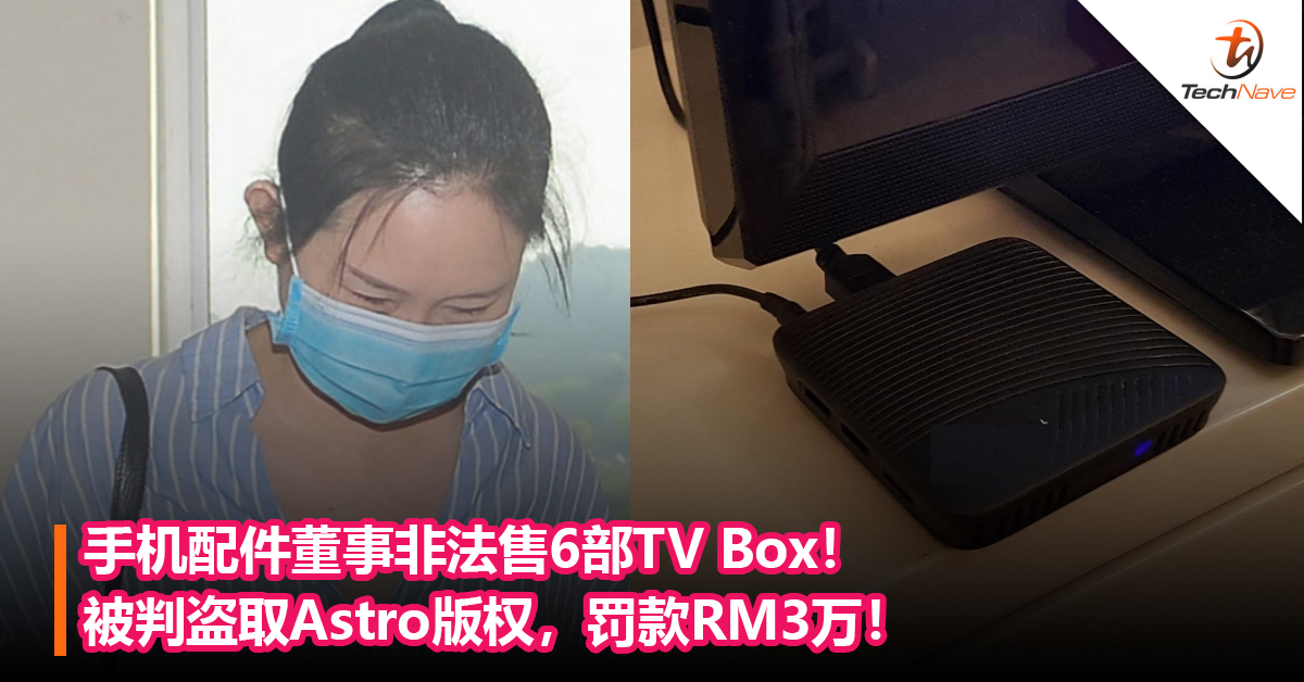 手机配件董事非法售6部TV Box！被判盗取Astro版权，罚款RM3万！