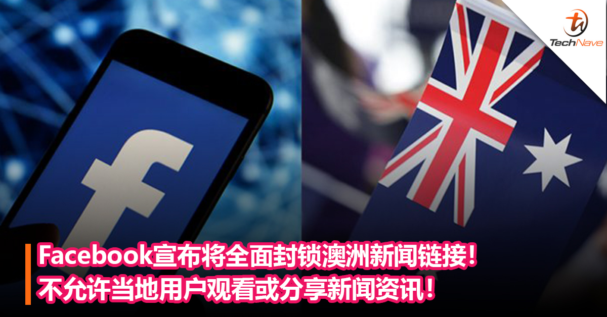 反击新法律制定！Facebook宣布将全面封锁澳洲新闻链接！不允许当地用户观看或分享新闻资讯！