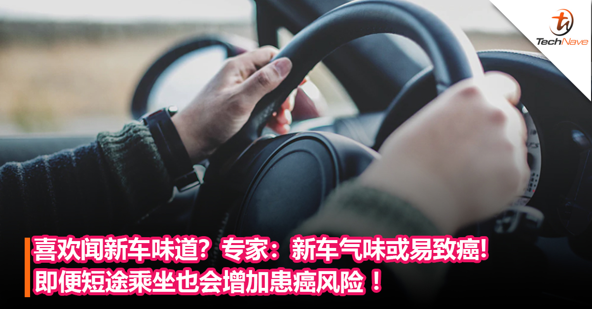 喜欢闻新车味道？专家：新车气味或易致癌和不育等风险！ 即便短途乘坐也会增加患癌风险 ！