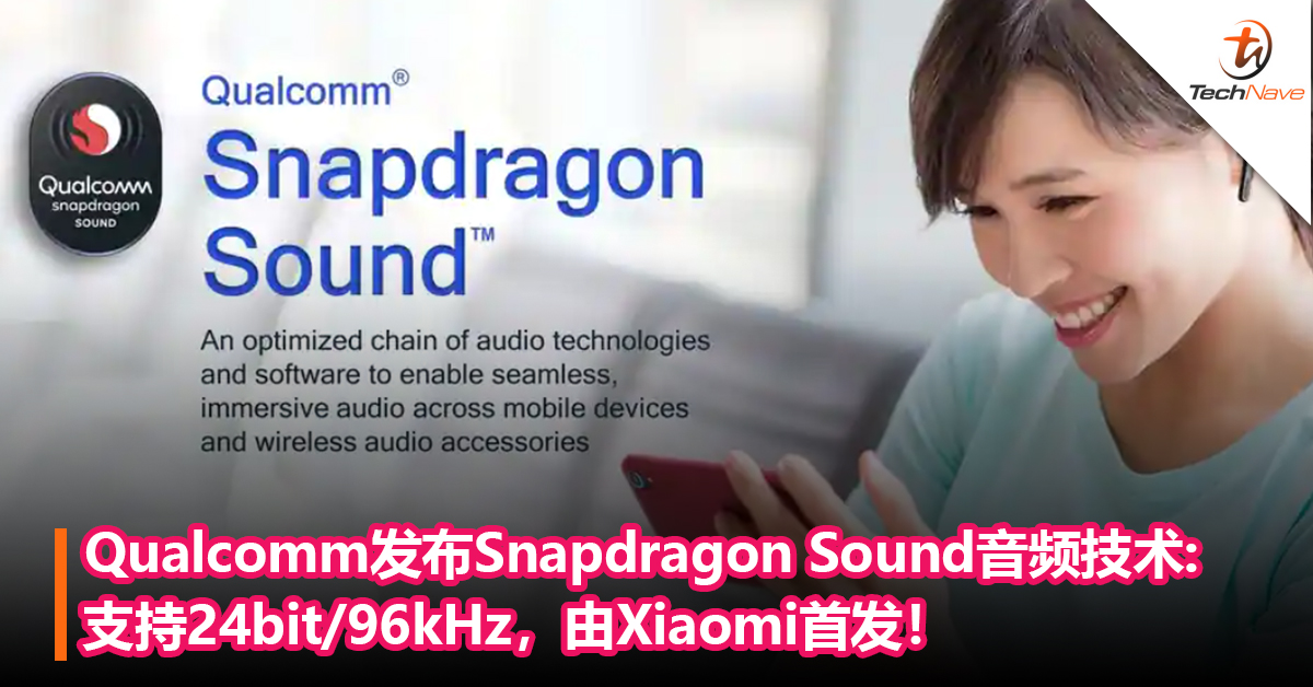 由Xiaomi首发！Qualcomm发布Snapdragon Sound音频技术:支持24bit/96kHz，为Android用户带来更稳定更好的音频体验！