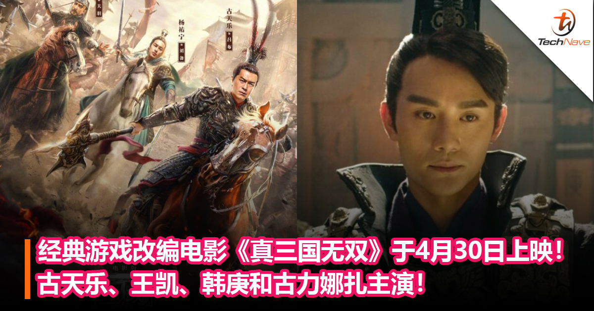 经典游戏改编电影《真三国无双》于4月30日上映！古天乐、王凯、韩庚和古力娜扎主演！