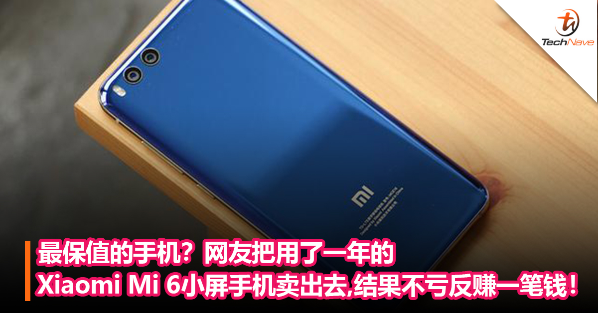 最保值的手机？网友用了一年的Xiaomi Mi 6小屏手机卖出去后，结果不亏反赚一笔钱！