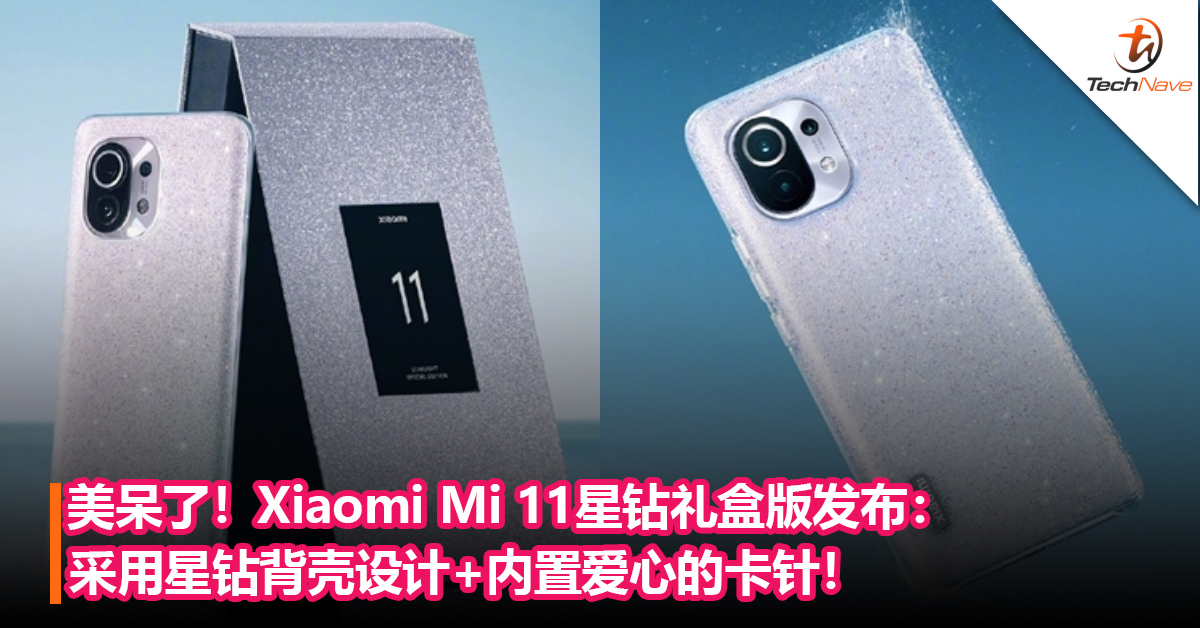 美呆了！Xiaomi Mi 11星钻礼盒版发布：采用星钻背壳设计+内置爱心的卡针！